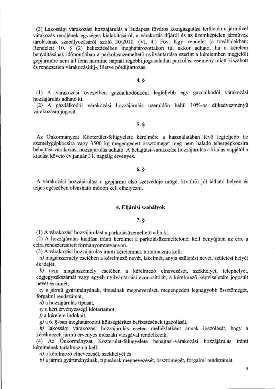 (2) bekezdésében meghatározottakon túl akkor adható, ha a kérelem benyújtásának időpontjában a parkolásüzemeltető nyilvántartása szerint a kérelemben megjelölt gépjárműre nem áll fenn harminc napnál