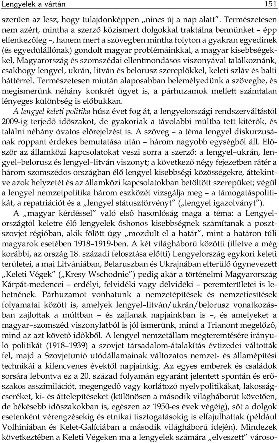 problémáinkkal, a magyar kisebbségekkel, Magyarország és szomszédai ellentmondásos viszonyával találkoznánk, csakhogy lengyel, ukrán, litván és belorusz szereplőkkel, keleti szláv és balti háttérrel.