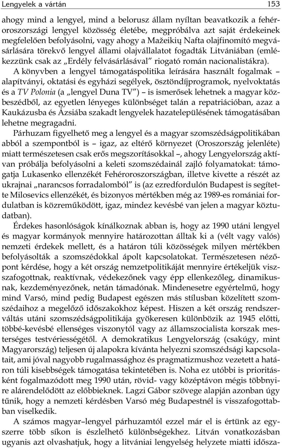 A könyvben a lengyel támogatáspolitika leírására használt fogalmak alapítványi, oktatási és egyházi segélyek, ösztöndíjprogramok, nyelvoktatás és a TV Polonia (a lengyel Duna TV ) is ismerősek