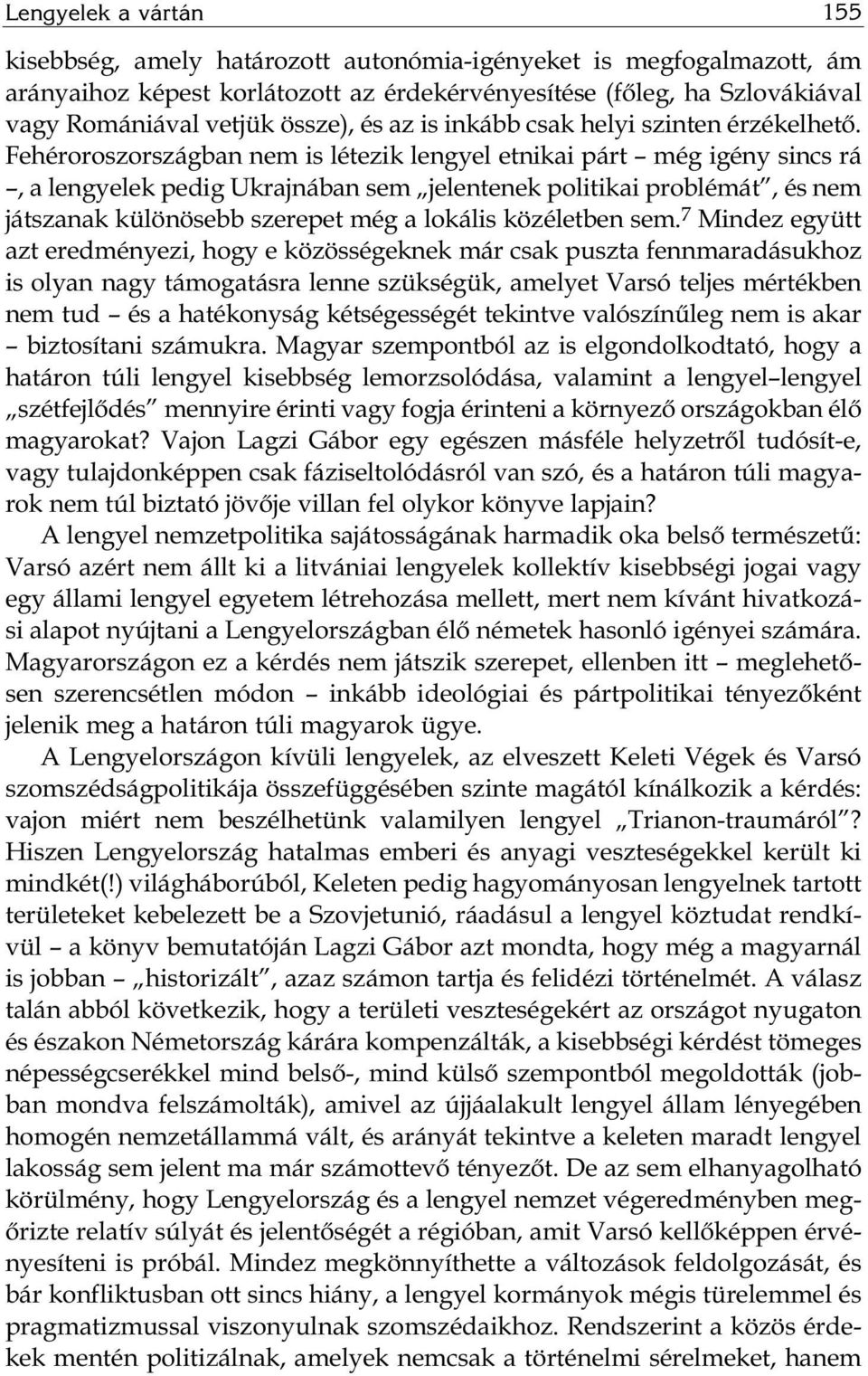 Fehér oroszországban nem is létezik lengyel etnikai párt még igény sincs rá, a lengyelek pedig Ukrajnában sem jelentenek politikai problémát, és nem játszanak különösebb szerepet még a lokális