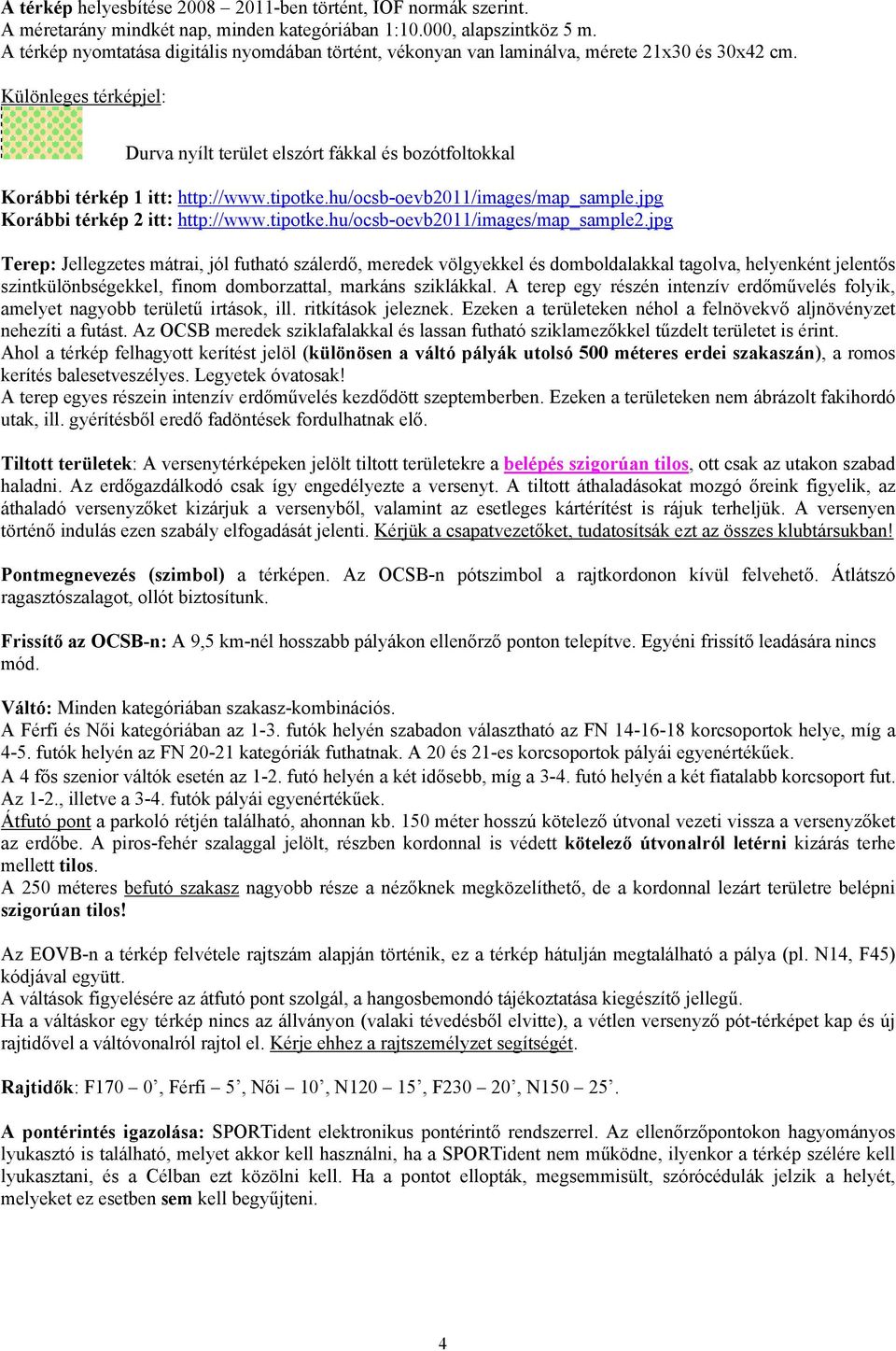 Különleges térképjel: Durva nyílt terület elszórt fákkal és bozótfoltokkal Korábbi térkép 1 itt: http://www.tipotke.hu/ocsb-oevb2011/images/map_sample.jpg Korábbi térkép 2 itt: http://www.tipotke.hu/ocsb-oevb2011/images/map_sample2.