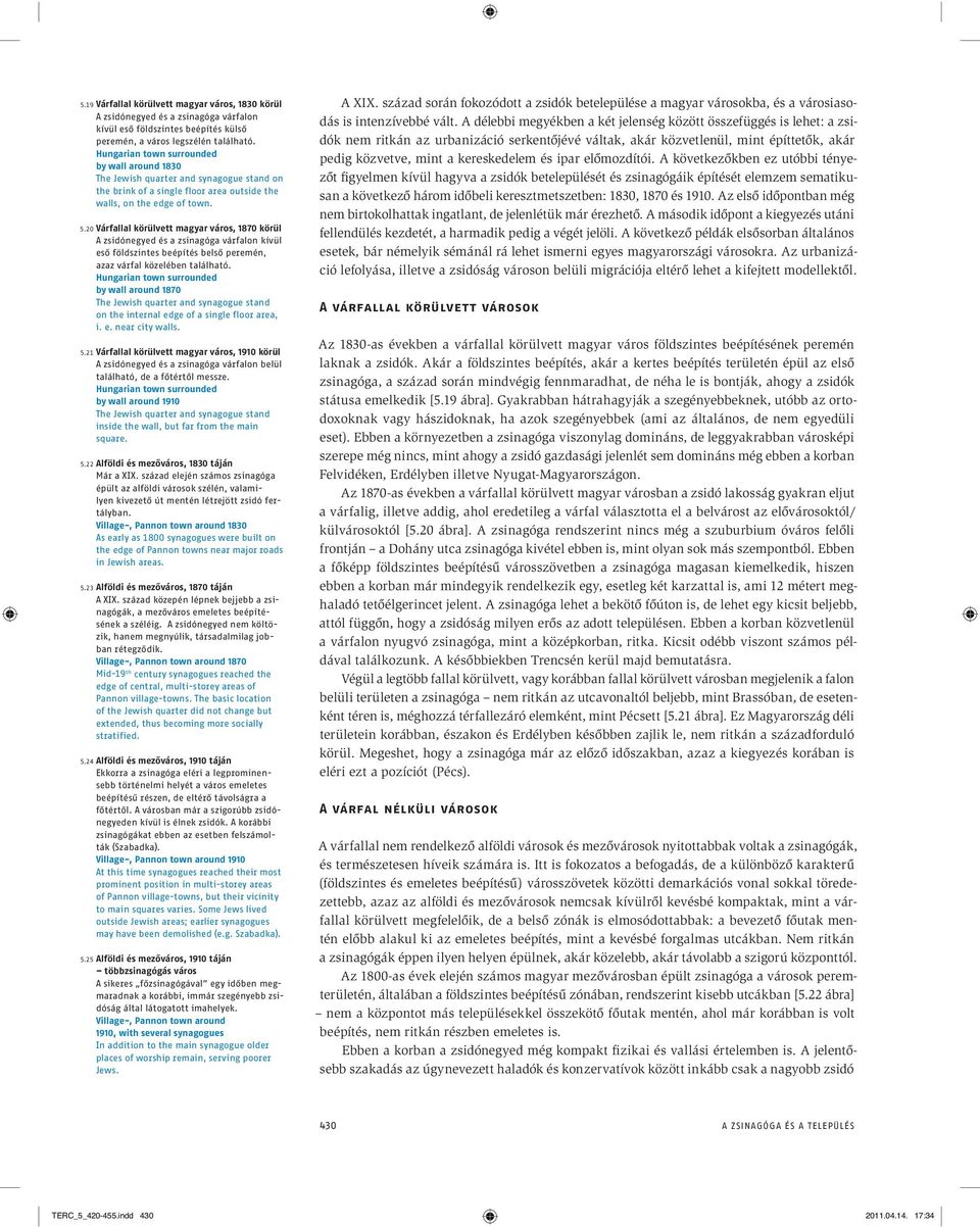 20 Várfallal körülvett magyar város, 1870 körül A zsidónegyed és a zsinagóga várfalon kívül eső földszintes beépítés belső peremén, azaz várfal közelében található.