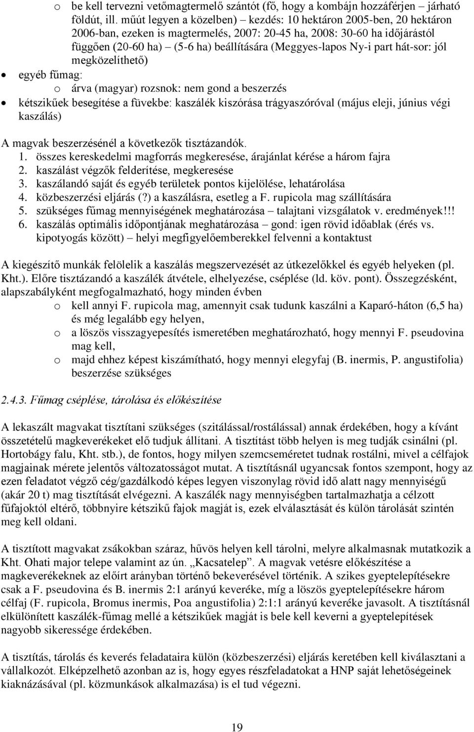 Ny-i part hát-sor: jól megközelíthető) egyéb fűmag: o árva (magyar) rozsnok: nem gond a beszerzés kétszikűek besegítése a füvekbe: kaszálék kiszórása trágyaszóróval (május eleji, június végi