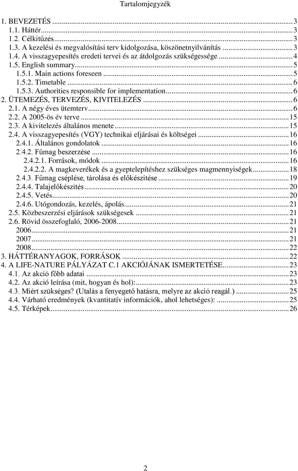 Authorities responsible for implementation... 6 2. ÜTEMEZÉS, TERVEZÉS, KIVITELEZÉS... 6 2.1. A négy éves ütemterv... 6 2.2. A 2005-ös év terve... 15 2.3. A kivitelezés általános menete... 15 2.4.