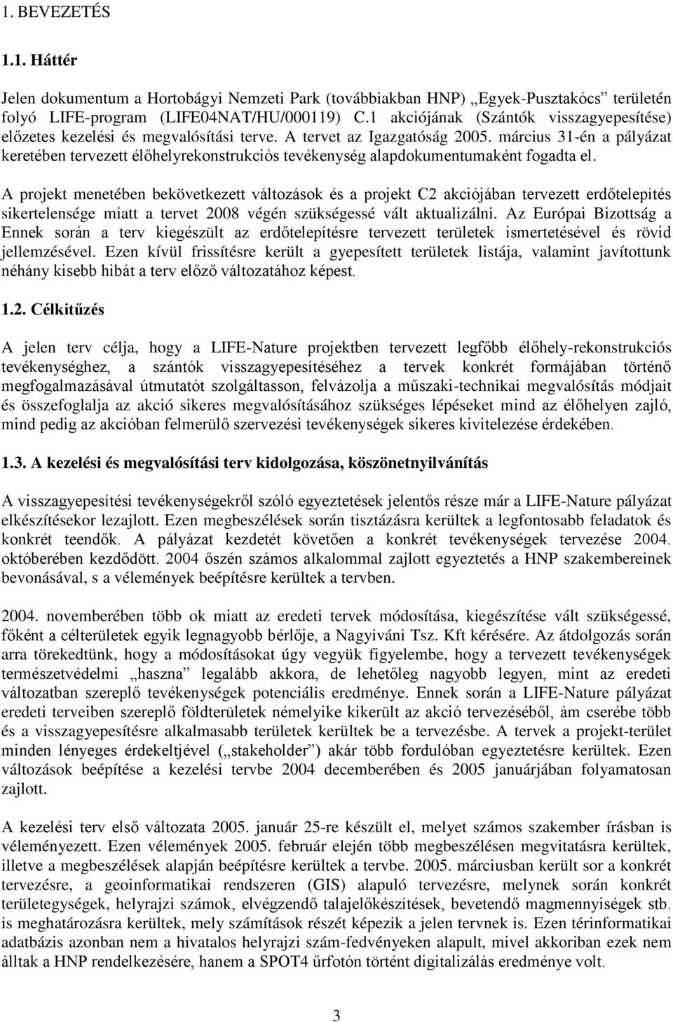 március 31-én a pályázat keretében tervezett élőhelyrekonstrukciós tevékenység alapdokumentumaként fogadta el.