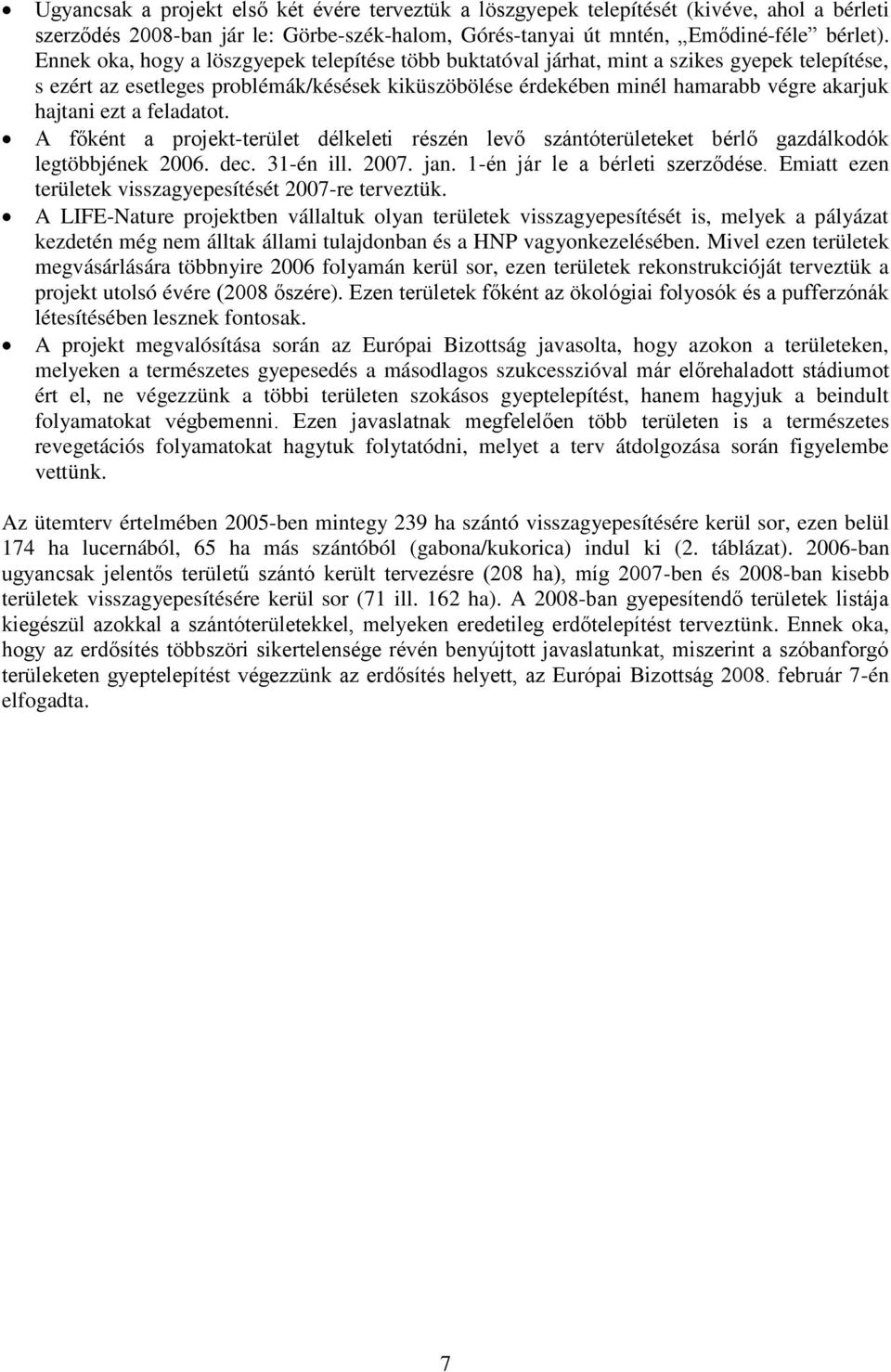 ezt a feladatot. A főként a projekt-terület délkeleti részén levő szántóterületeket bérlő gazdálkodók legtöbbjének 2006. dec. 31-én ill. 2007. jan. 1-én jár le a bérleti szerződése.