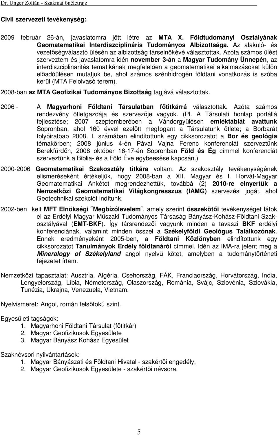 Azóta számos ülést szerveztem és javaslatomra idén november 3-án a Magyar Tudomány Ünnepén, az interdiszciplinaritás tematikának megfelelően a geomatematikai alkalmazásokat külön előadóülésen