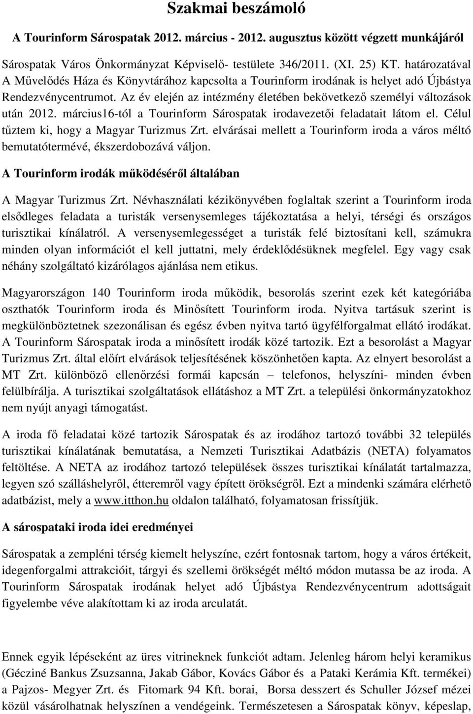 március16-tól a Tourinform Sárospatak irodavezetıi feladatait látom el. Célul tőztem ki, hogy a Magyar Turizmus Zrt.