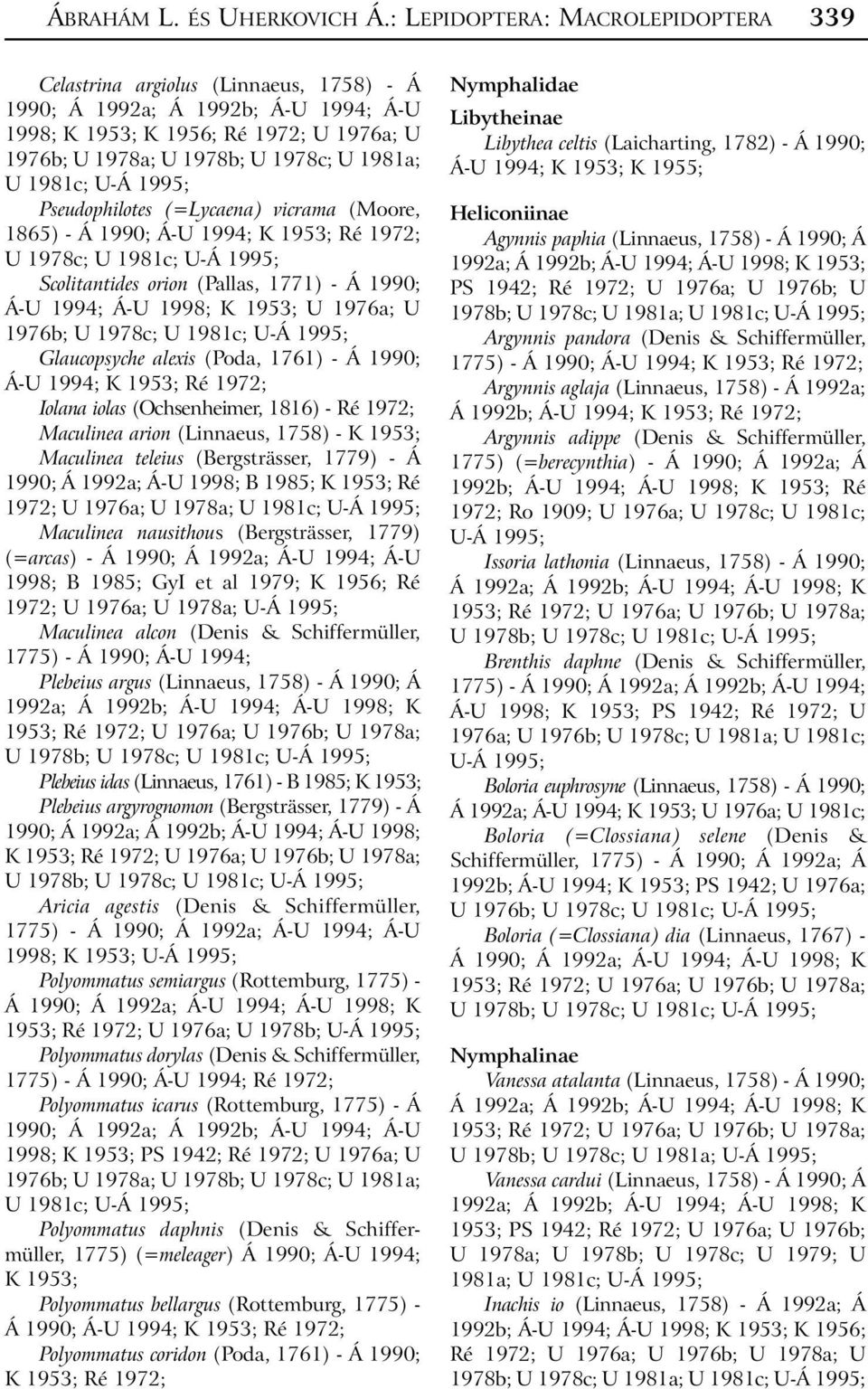 1953; Ré 1972; U 1978c; U 1981c; Scolitantides orion (Pallas, 1771) - Á 1990; Á-U 1994; Á-U 1998; K 1953; U 1976a; U 1976b; U 1978c; U 1981c; Glaucopsyche alexis (Poda, 1761) - Á 1990; Á-U 1994; K