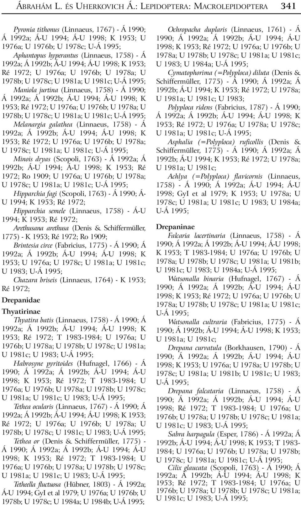 1972; U 1976a; U 1976b; U 1978a; U 1978b; U 1978c; U 1981a; U 1981c; Maniola jurtina (Linnaeus, 1758) - Á 1990; 1953; Ré 1972; U 1976a; U 1976b; U 1978a; U 1978b; U 1978c; U 1981a; U 1981c;