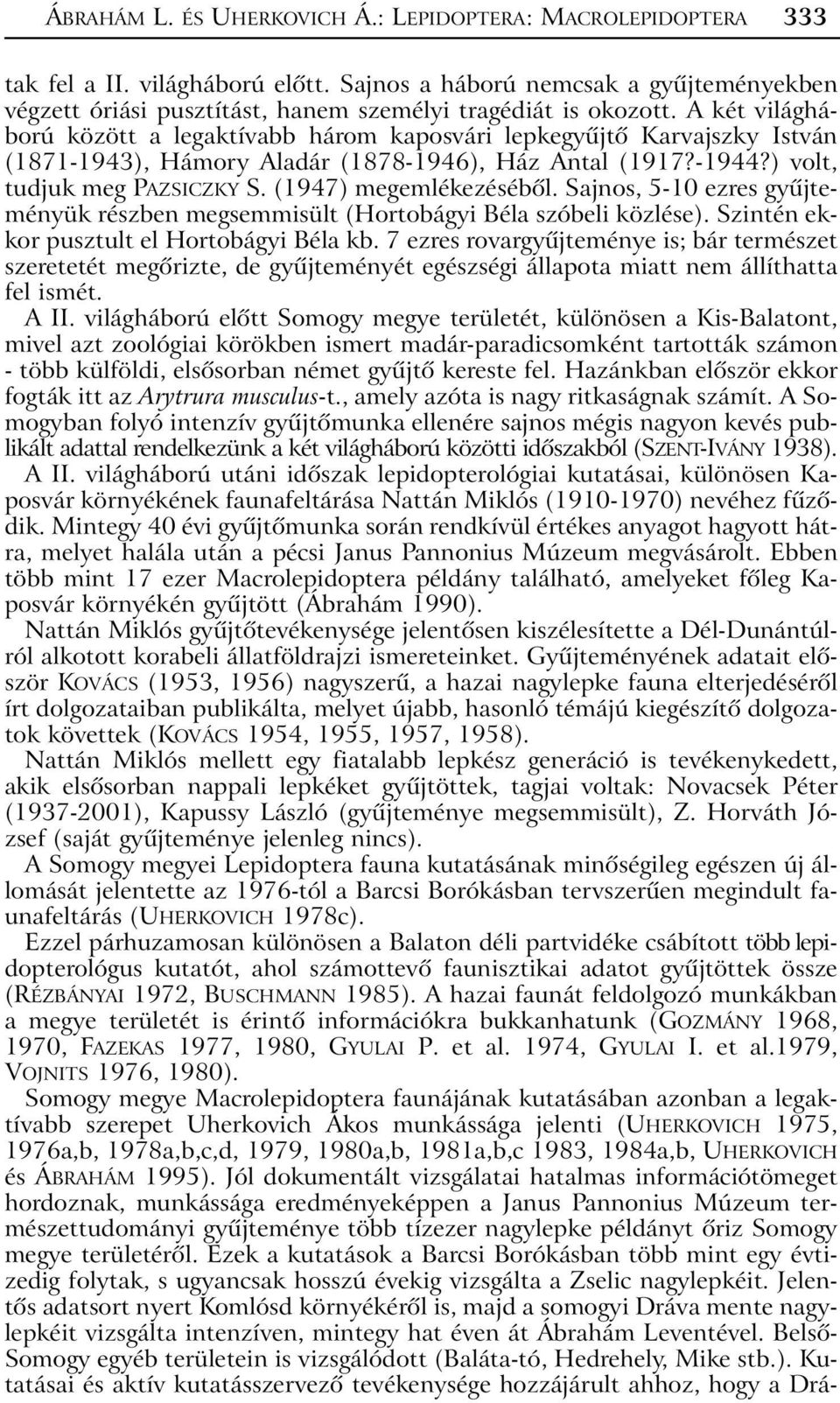 A két világháború között a legaktívabb három kaposvári lepkegyûjtõ Karvajszky István (1871-1943), Hámory Aladár (1878-1946), Ház Antal (1917?-1944?) volt, tudjuk meg PAZSICZKY S.