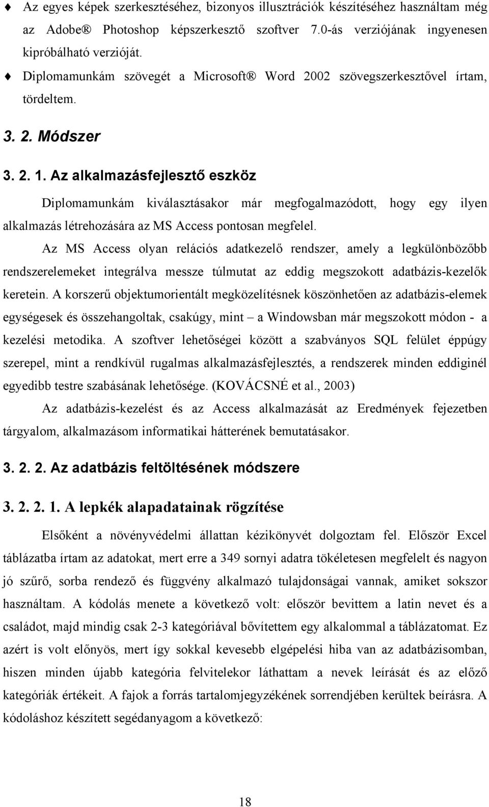 Az alkalmazásfejlesztő eszköz Diplomamunkám kiválasztásakor már megfogalmazódott, hogy egy ilyen alkalmazás létrehozására az MS Access pontosan megfelel.