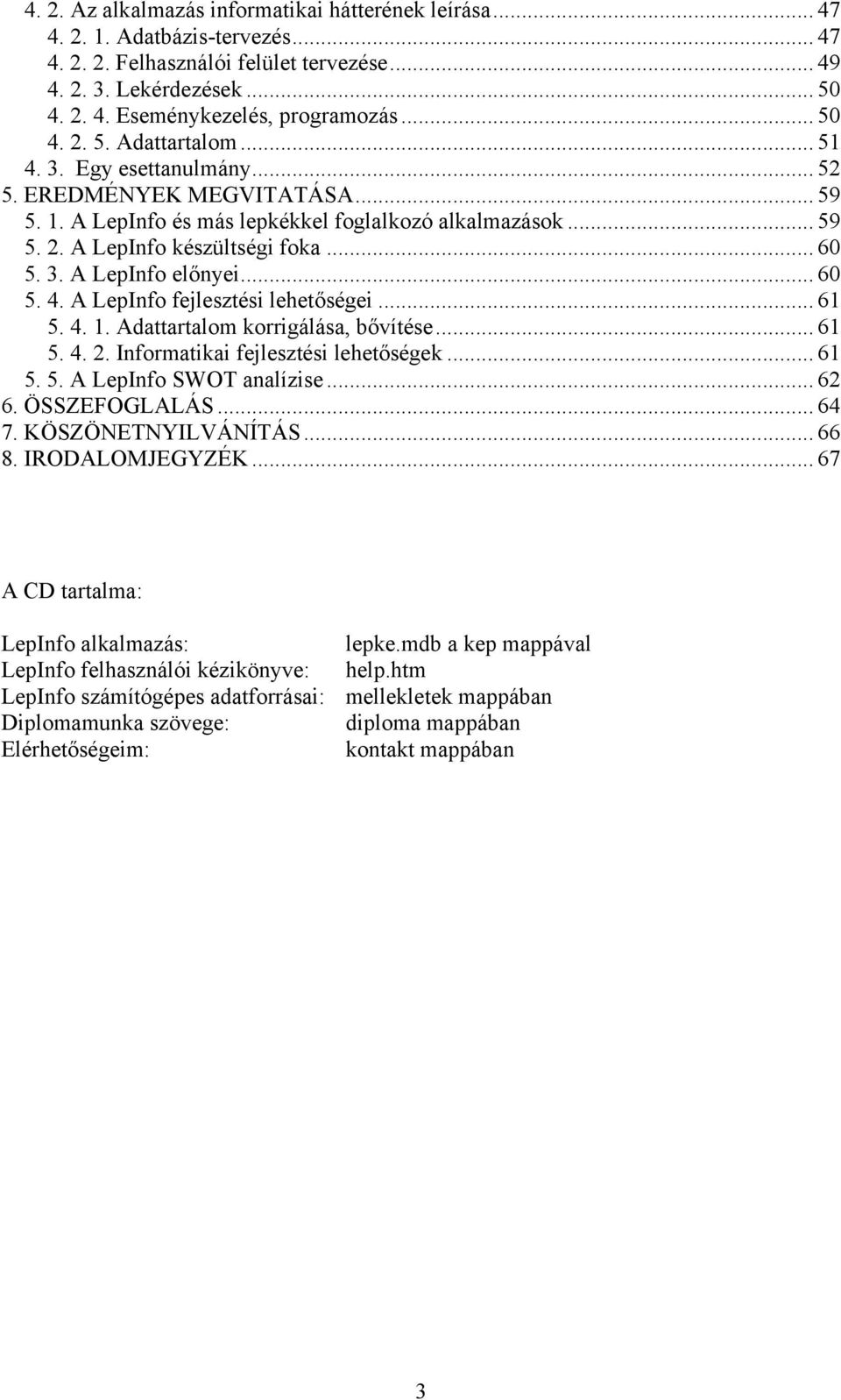 3. A LepInfo előnyei... 60 5. 4. A LepInfo fejlesztési lehetőségei... 61 5. 4. 1. Adattartalom korrigálása, bővítése... 61 5. 4. 2. Informatikai fejlesztési lehetőségek... 61 5. 5. A LepInfo SWOT analízise.