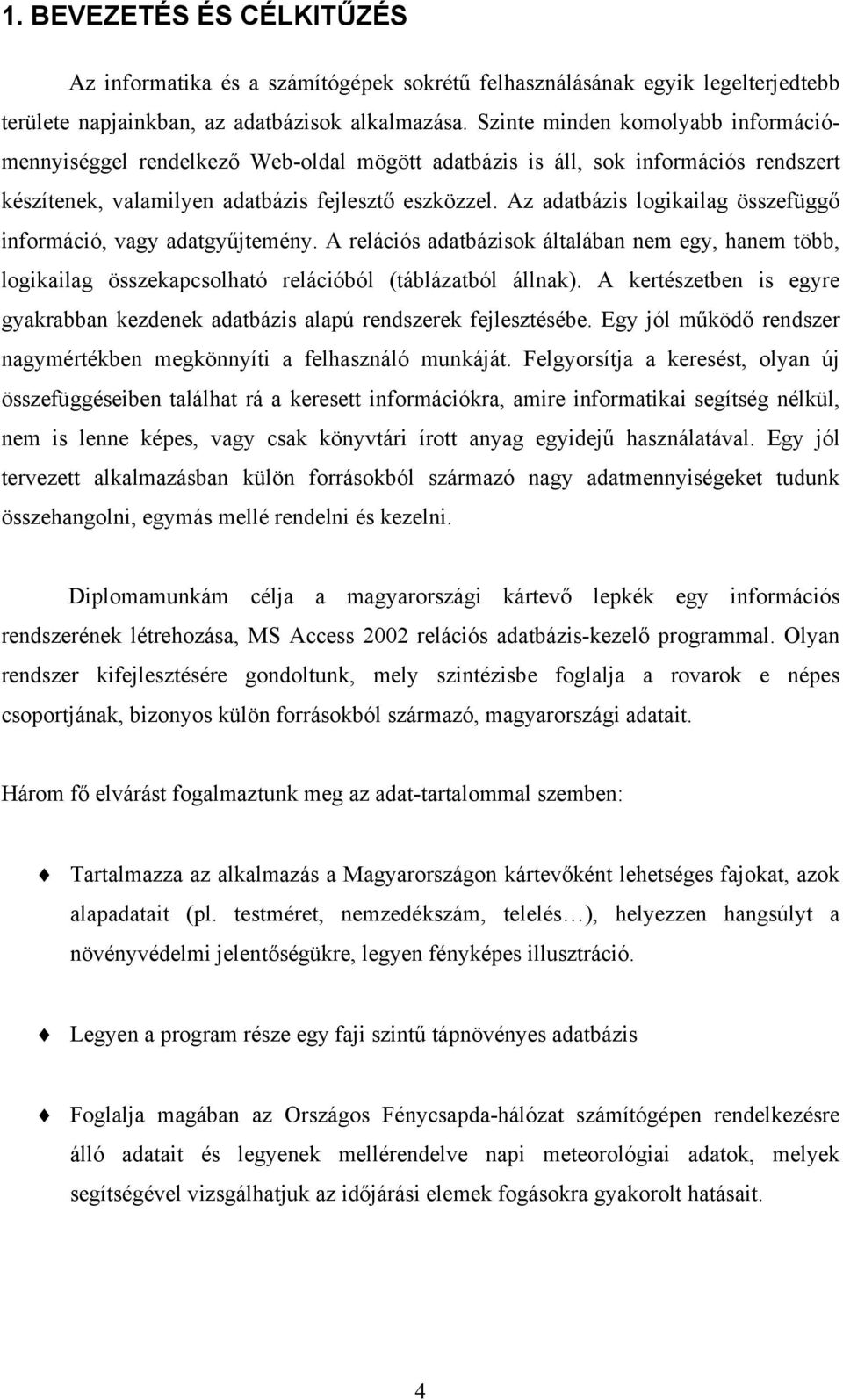 Az adatbázis logikailag összefüggő információ, vagy adatgyűjtemény. A relációs adatbázisok általában nem egy, hanem több, logikailag összekapcsolható relációból (táblázatból állnak).