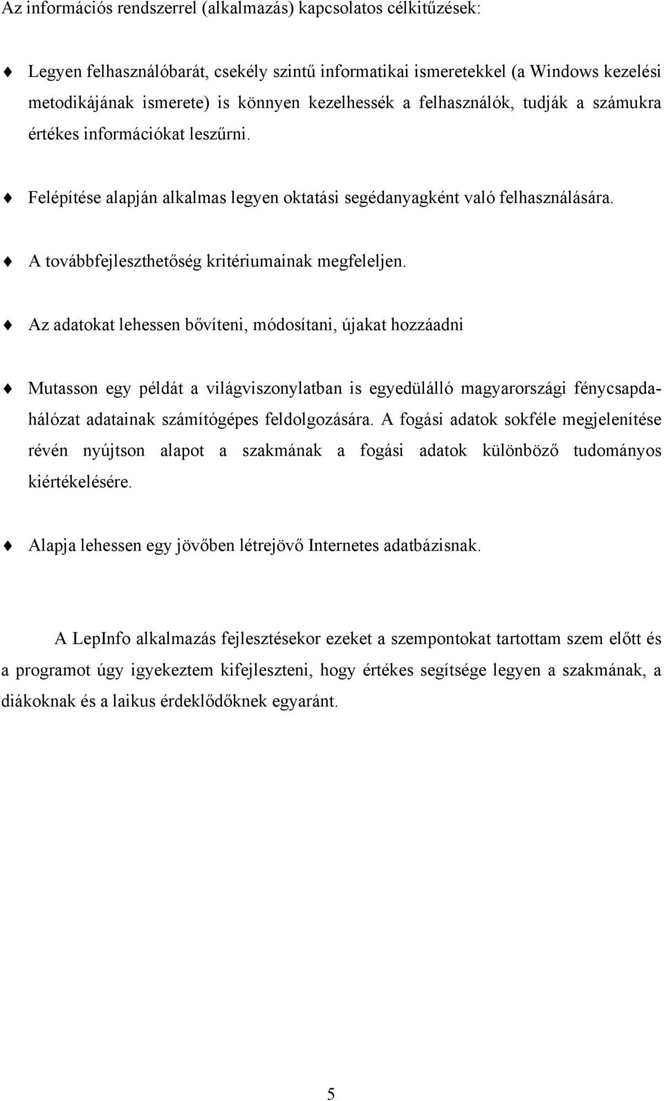 Az adatokat lehessen bővíteni, módosítani, újakat hozzáadni Mutasson egy példát a világviszonylatban is egyedülálló magyarországi fénycsapdahálózat adatainak számítógépes feldolgozására.