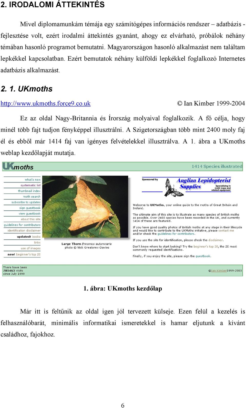 UKmoths http://www.ukmoths.force9.co.uk Ian Kimber 1999-2004 Ez az oldal Nagy-Britannia és Írország molyaival foglalkozik. A fő célja, hogy minél több fajt tudjon fényképpel illusztrálni.