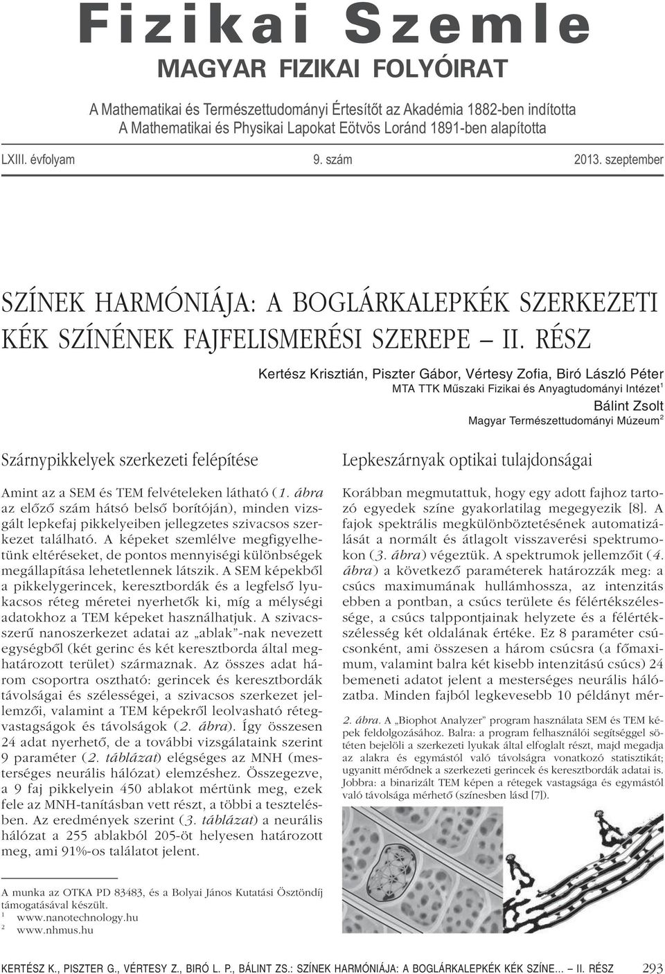 RÉSZ Kertész Krisztián, Piszter Gábor, Vértesy Zofia, Biró László Péter MTA TTK Műszaki Fizikai és Anyagtudományi Intézet 1 Bálint Zsolt Magyar Természettudományi Múzeum 2 Szárnypikkelyek szerkezeti