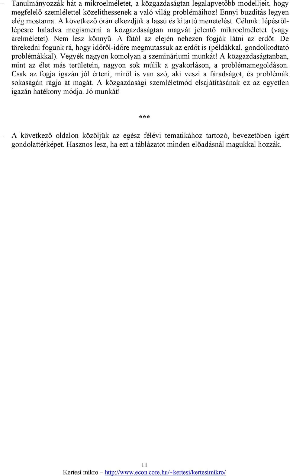 A fától az elején nehezen fogják látni az erdőt. De törekedni fogunk rá, hogy időről-időre megmutassuk az erdőt is (példákkal, gondolkodtató problémákkal).