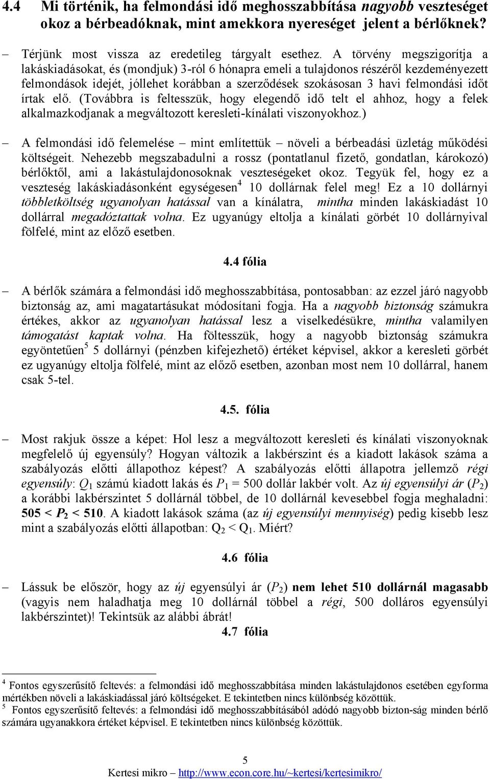 időt írtak elő. (Továbbra is feltesszük, hogy elegendő idő telt el ahhoz, hogy a felek alkalmazkodjanak a megváltozott keresleti-kínálati viszonyokhoz.