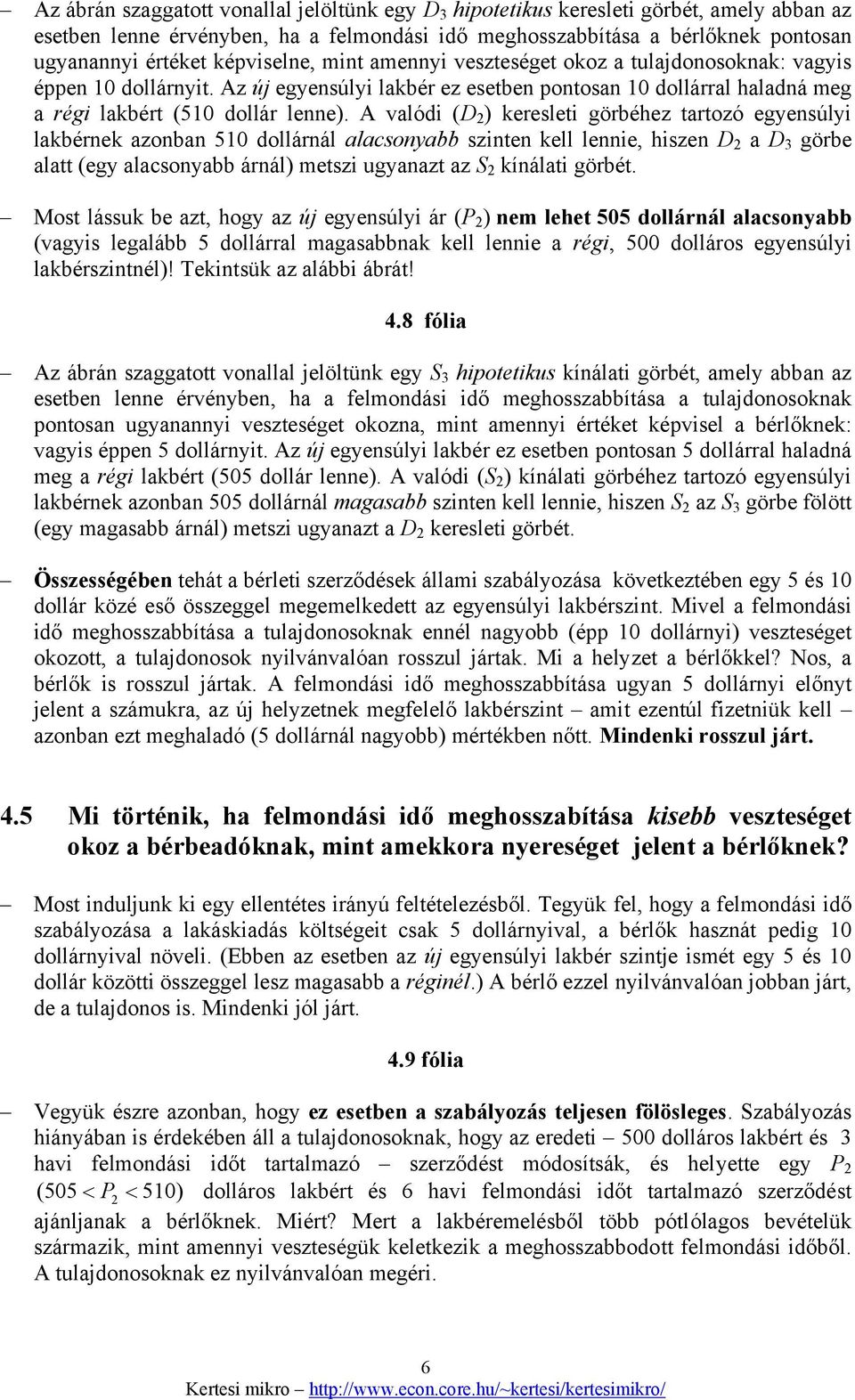 A valódi (D 2 ) keresleti görbéhez tartozó egyensúlyi lakbérnek azonban 510 dollárnál alacsonyabb szinten kell lennie, hiszen D 2 a D 3 görbe alatt (egy alacsonyabb árnál) metszi ugyanazt az S 2