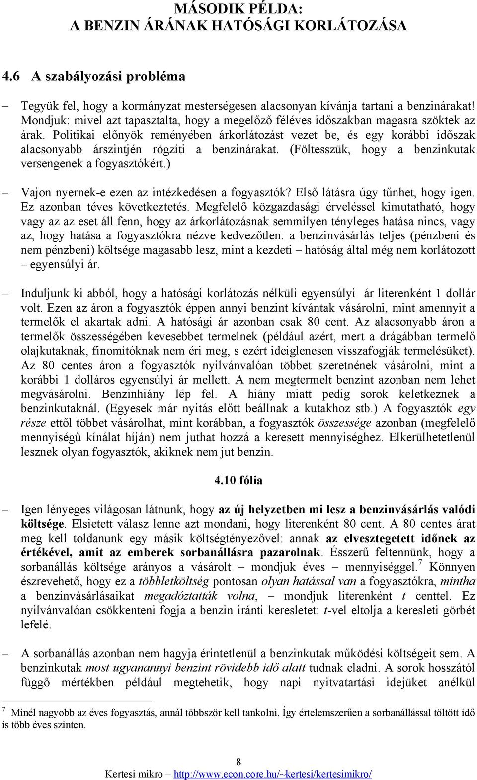 Politikai előnyök reményében árkorlátozást vezet be, és egy korábbi időszak alacsonyabb árszintjén rögzíti a benzinárakat. (Föltesszük, hogy a benzinkutak versengenek a fogyasztókért.