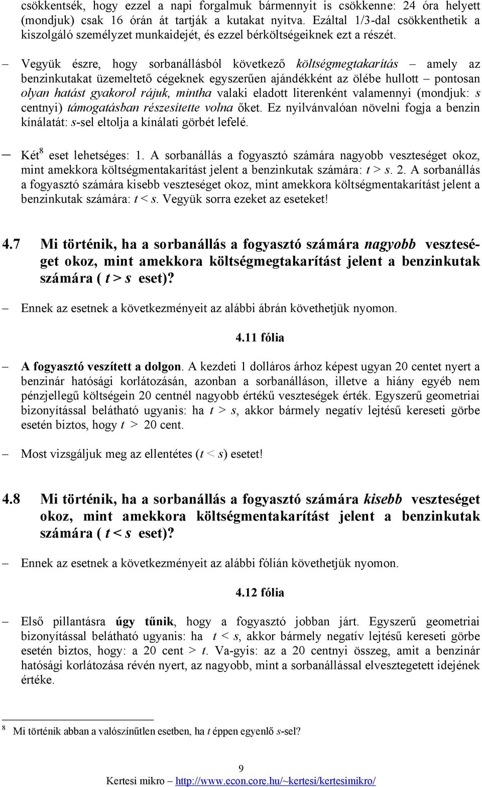 Vegyük észre, hogy sorbanállásból következő költségmegtakarítás amely az benzinkutakat üzemeltető cégeknek egyszerűen ajándékként az ölébe hullott pontosan olyan hatást gyakorol rájuk, mintha valaki