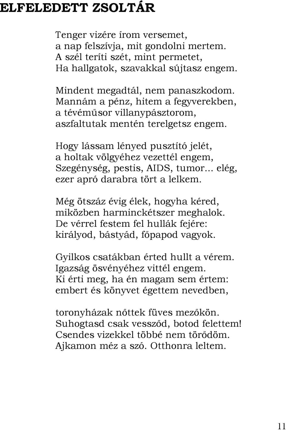 Hogy lássam lényed pusztító jelét, a holtak völgyéhez vezettél engem, Szegénység, pestis, AIDS, tumor... elég, ezer apró darabra tört a lelkem.