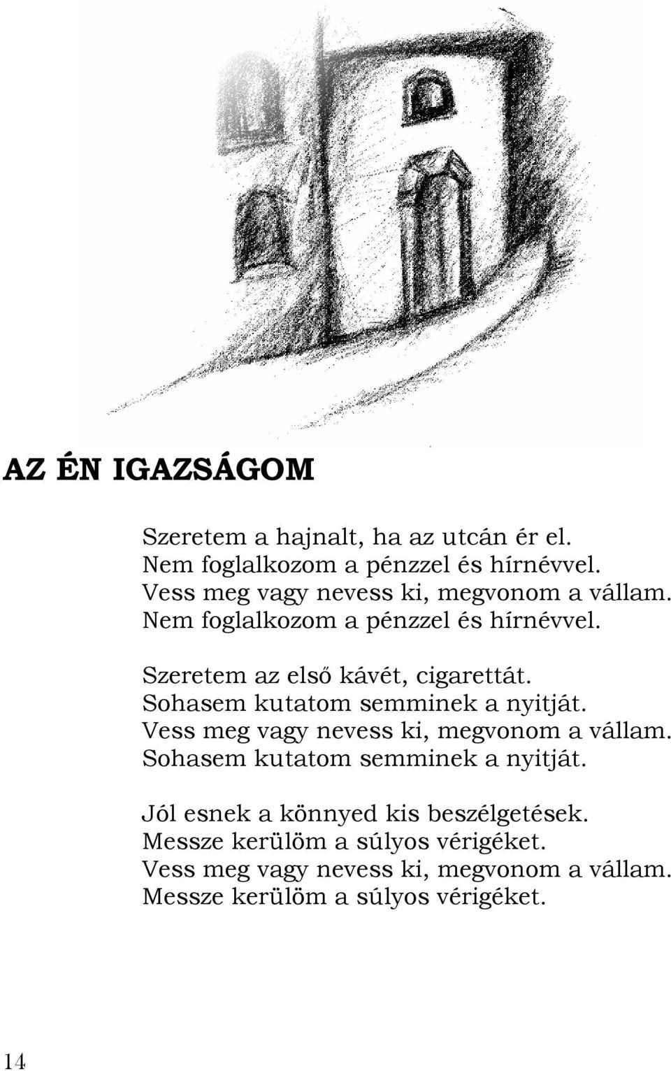 Sohasem kutatom semminek a nyitját. Vess meg vagy nevess ki, megvonom a vállam. Sohasem kutatom semminek a nyitját.