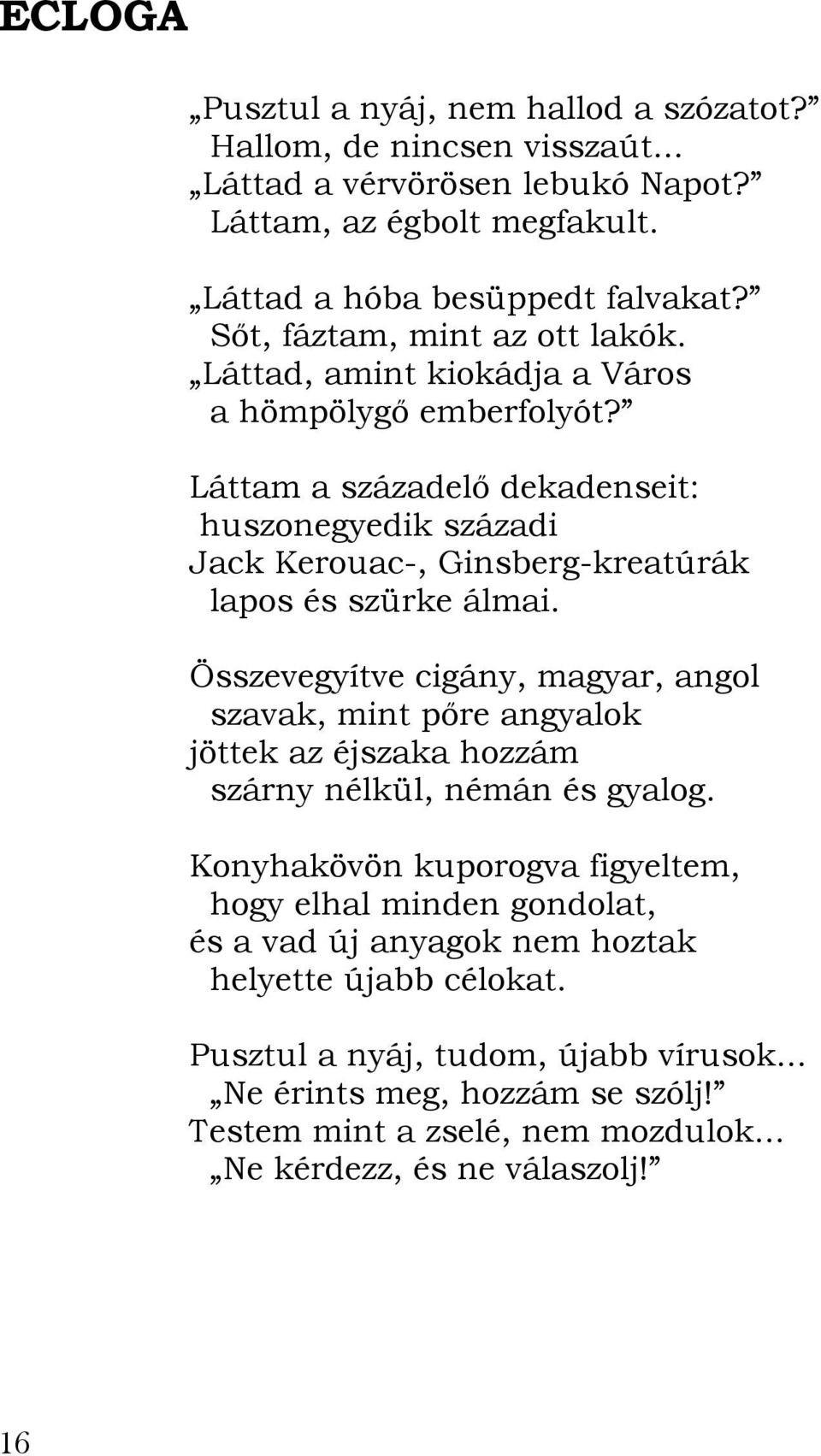 Láttam a századelő dekadenseit: huszonegyedik századi Jack Kerouac-, Ginsberg-kreatúrák lapos és szürke álmai.