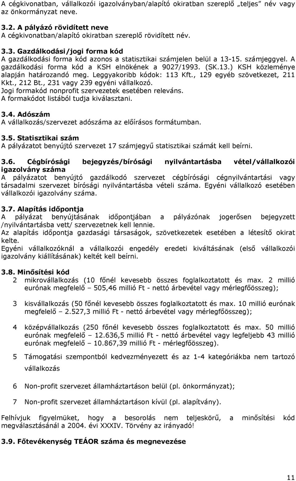 számjeggyel. A gazdálkodási forma kód a KSH elnökének a 9027/1993. (SK.13.) KSH közleménye alapján határozandó meg. Leggyakoribb kódok: 113 Kft., 129 egyéb szövetkezet, 211 Kkt., 212 Bt.