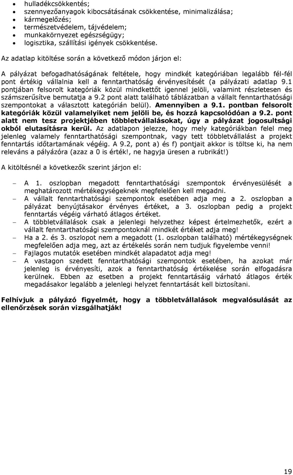 érvényesítését (a pályázati adatlap 9.1 pontjában felsorolt kategóriák közül mindkettőt igennel jelöli, valamint részletesen és számszerűsítve bemutatja a 9.