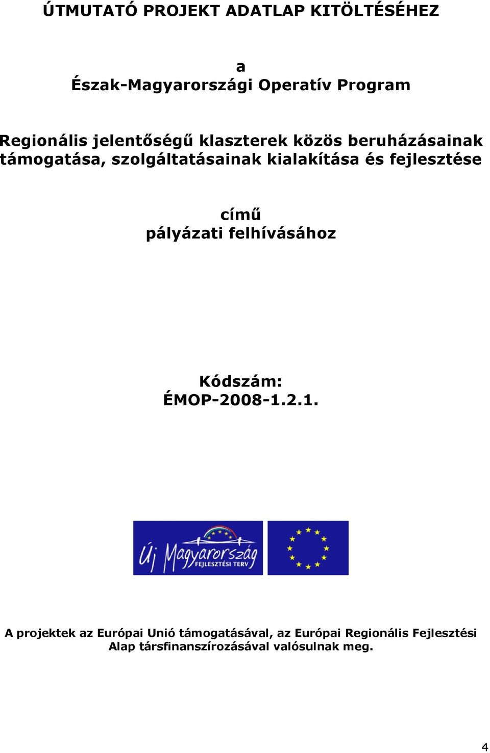 fejlesztése című pályázati felhívásához Kódszám: ÉMOP-2008-1.