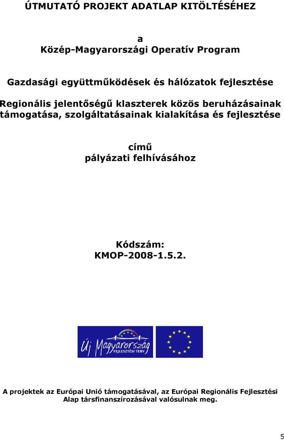 szolgáltatásainak kialakítása és fejlesztése című pályázati felhívásához Kódszám: KMOP-20