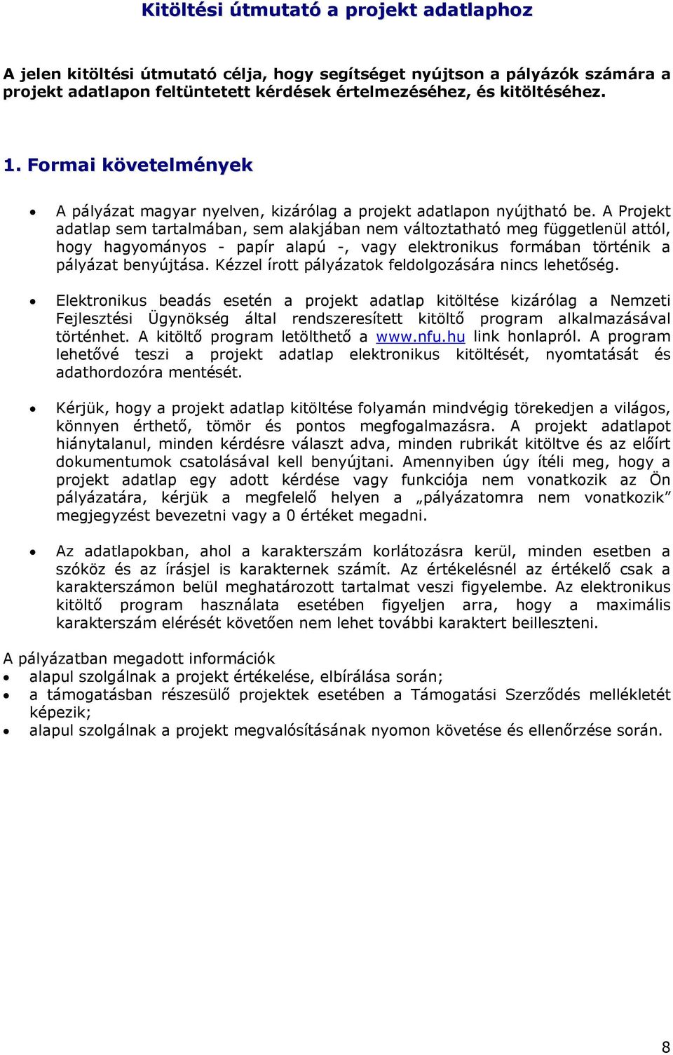 A Projekt adatlap sem tartalmában, sem alakjában nem változtatható meg függetlenül attól, hogy hagyományos - papír alapú -, vagy elektronikus formában történik a pályázat benyújtása.