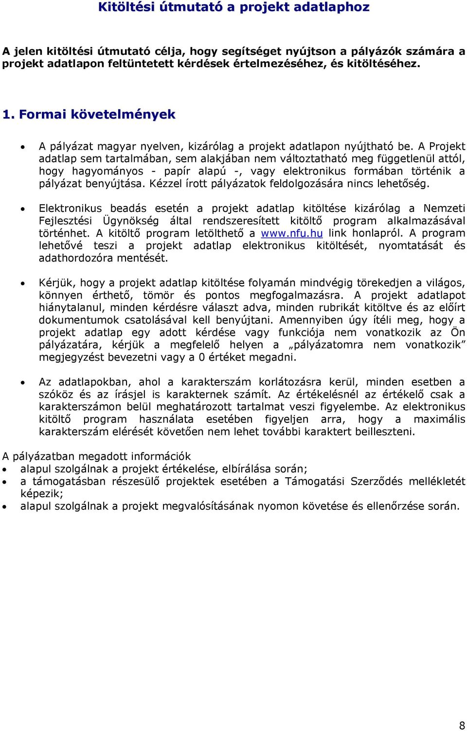 A Projekt adatlap sem tartalmában, sem alakjában nem változtatható meg függetlenül attól, hogy hagyományos - papír alapú -, vagy elektronikus formában történik a pályázat benyújtása.