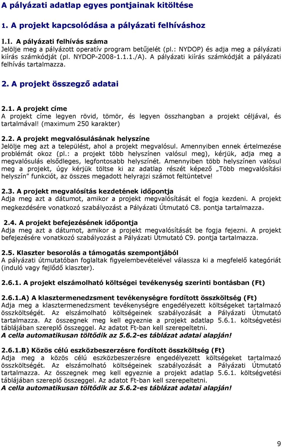 (maximum 250 karakter) 2.2. A projekt megvalósulásának helyszíne Jelölje meg azt a települést, ahol a projekt megvalósul. Amennyiben ennek értelmezése problémát okoz (pl.