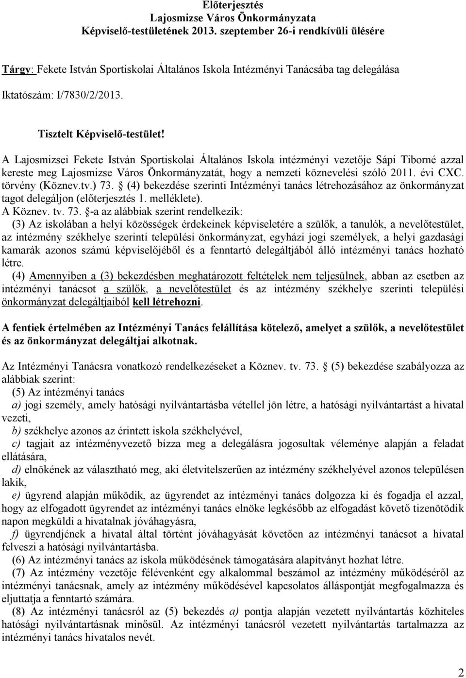 A Lajosmizsei Fekete István Sportiskolai Általános Iskola intézményi vezetője Sápi Tiborné azzal kereste meg Lajosmizse Város Önkormányzatát, hogy a nemzeti köznevelési szóló 2011. évi CXC.