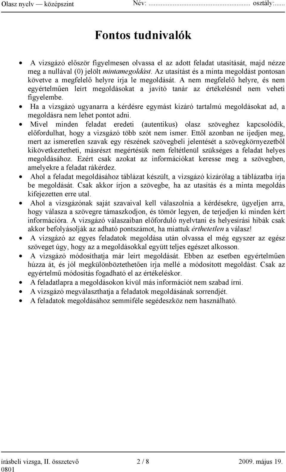 A nem megfelelő helyre, és nem egyértelműen leírt megoldásokat a javító tanár az értékelésnél nem veheti figyelembe.