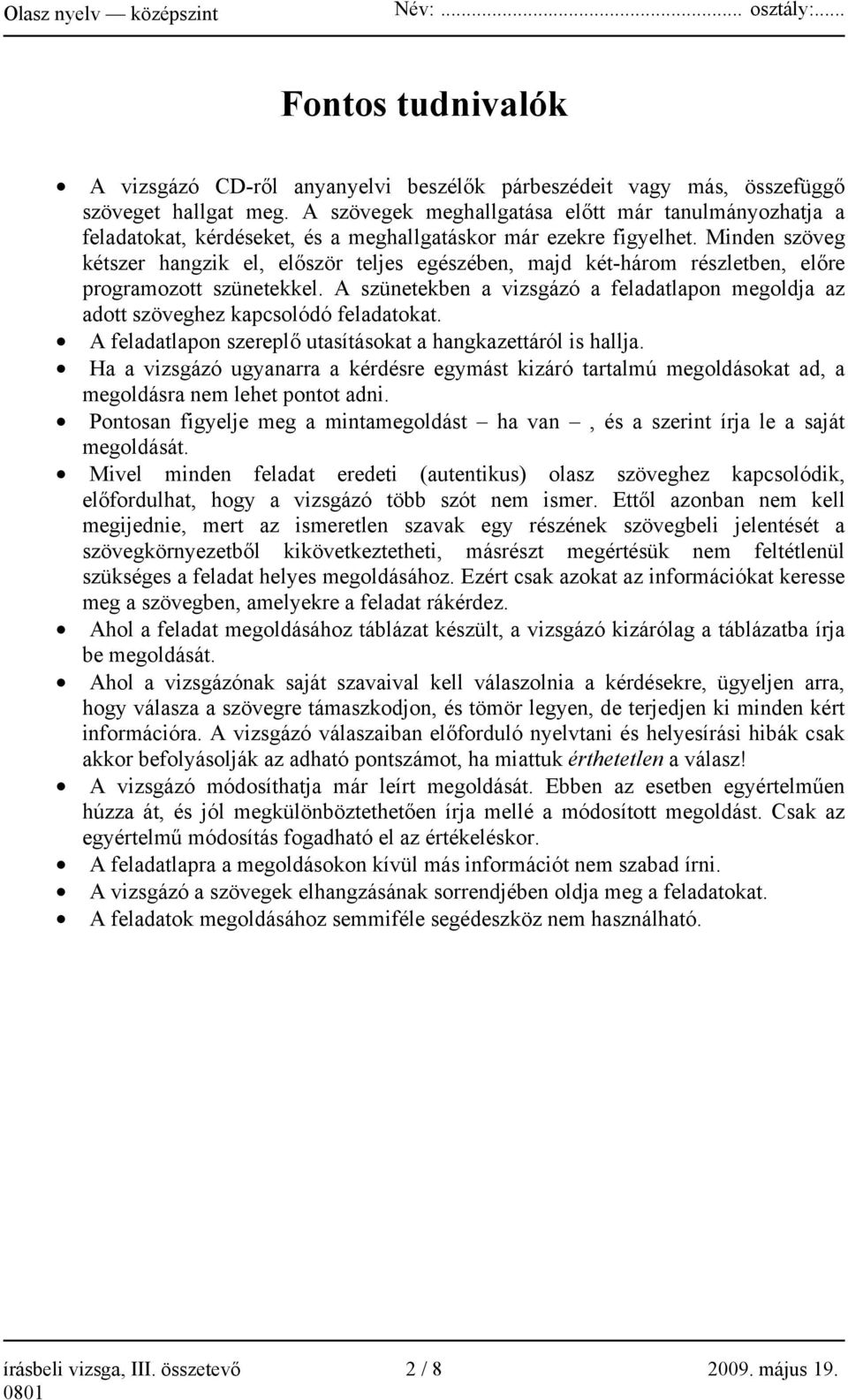 Minden szöveg kétszer hangzik el, először teljes egészében, majd két-három részletben, előre programozott szünetekkel.