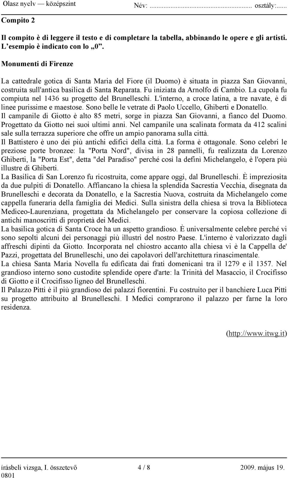 La cupola fu compiuta nel 1436 su progetto del Brunelleschi. L'interno, a croce latina, a tre navate, è di linee purissime e maestose. Sono belle le vetrate di Paolo Uccello, Ghiberti e Donatello.