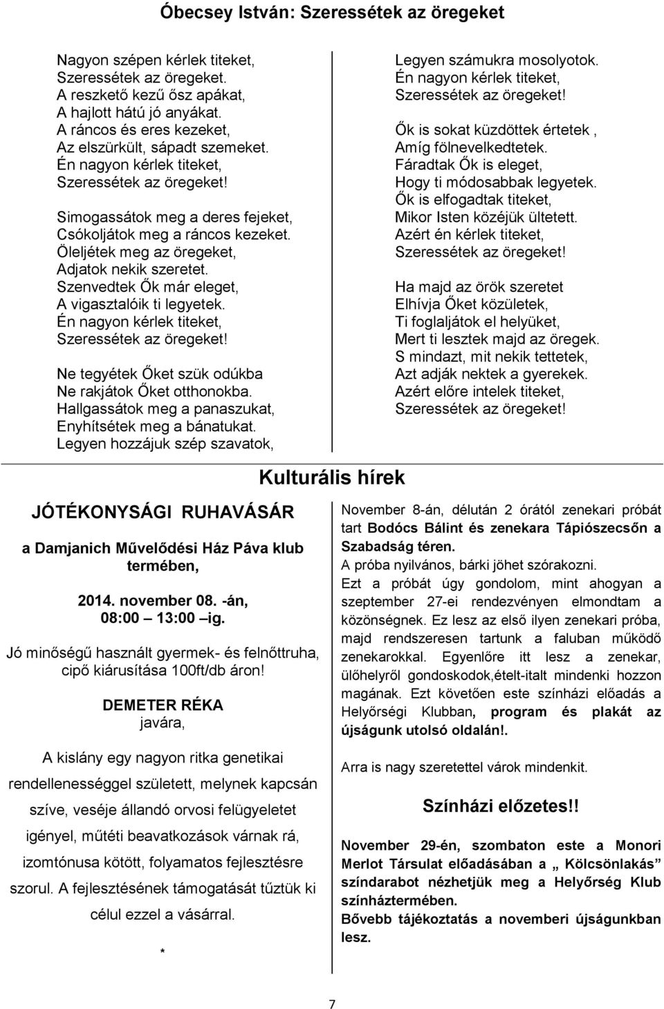 Öleljétek meg az öregeket, Adjatok nekik szeretet. Szenvedtek Ők már eleget, A vigasztalóik ti legyetek. Én nagyon kérlek titeket, Szeressétek az öregeket!