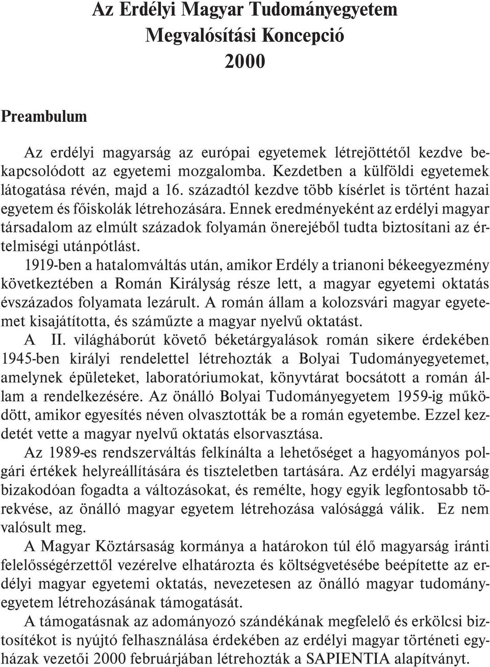 Ennek eredményeként az erdélyi magyar társadalom az elmúlt századok folyamán önerejébõl tudta biztosítani az értelmiségi utánpótlást.