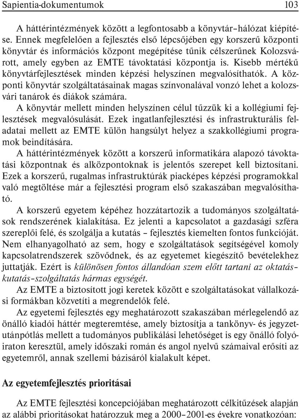 Kisebb mértékû könyvtárfejlesztések minden képzési helyszínen megvalósíthatók. A központi könyvtár szolgáltatásainak magas színvonalával vonzó lehet a kolozsvári tanárok és diákok számára.