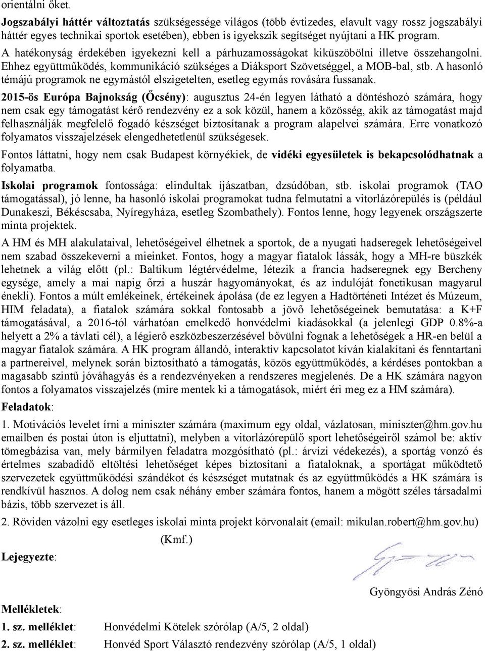 A hatékonyság érdekében igyekezni kell a párhuzamosságokat kiküszöbölni illetve összehangolni. Ehhez együttműködés, kommunikáció szükséges a Diáksport Szövetséggel, a MOB-bal, stb.