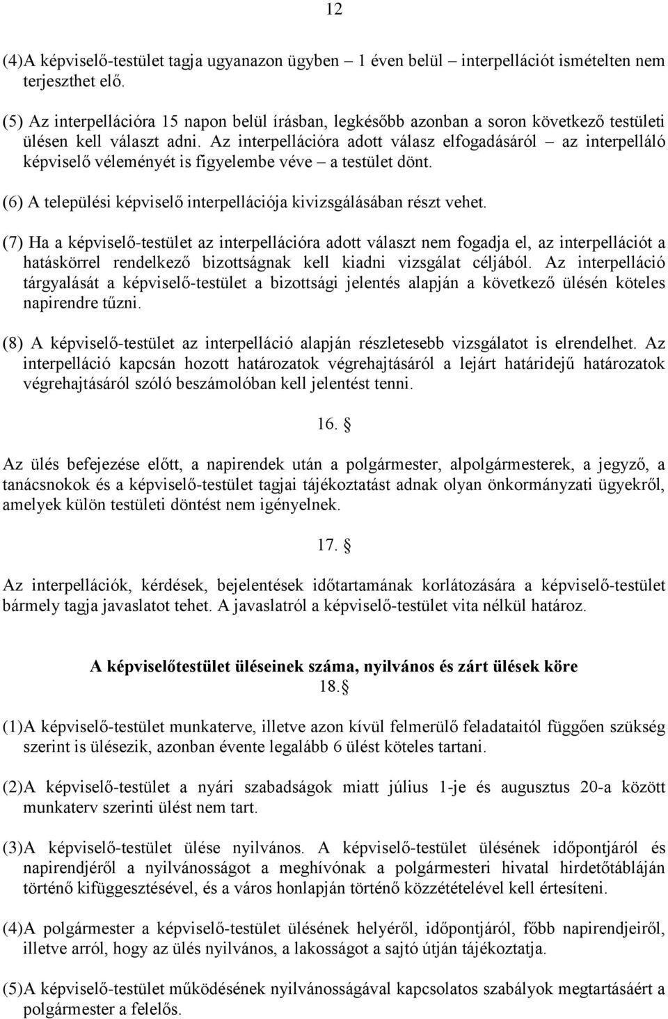 Az interpellációra adott válasz elfogadásáról az interpelláló képviselő véleményét is figyelembe véve a testület dönt. (6) A települési képviselő interpellációja kivizsgálásában részt vehet.