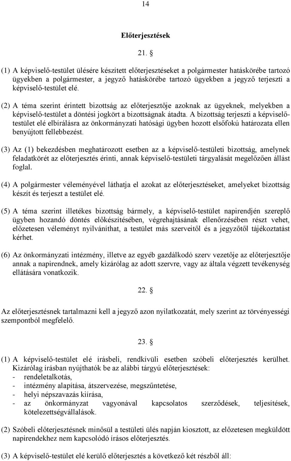 elé. (2) A téma szerint érintett bizottság az előterjesztője azoknak az ügyeknek, melyekben a képviselő-testület a döntési jogkört a bizottságnak átadta.