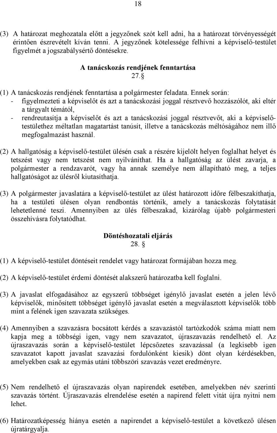 Ennek során: - figyelmezteti a képviselőt és azt a tanácskozási joggal résztvevő hozzászólót, aki eltér a tárgyalt témától, - rendreutasítja a képviselőt és azt a tanácskozási joggal résztvevőt, aki