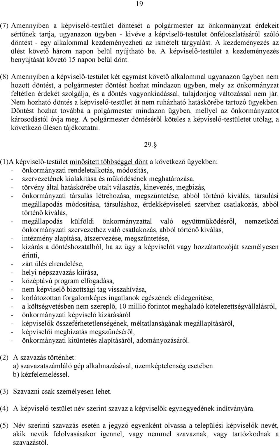 (8) Amennyiben a képviselő-testület két egymást követő alkalommal ugyanazon ügyben nem hozott döntést, a polgármester döntést hozhat mindazon ügyben, mely az önkormányzat feltétlen érdekét szolgálja,