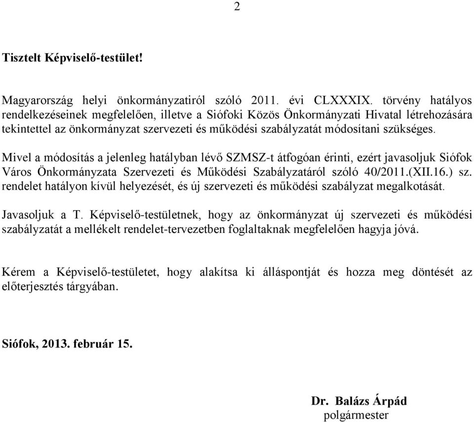 Mivel a módosítás a jelenleg hatályban lévő SZMSZ-t átfogóan érinti, ezért javasoljuk Siófok Város Önkormányzata Szervezeti és Működési Szabályzatáról szóló 40/2011.(XII.16.) sz.