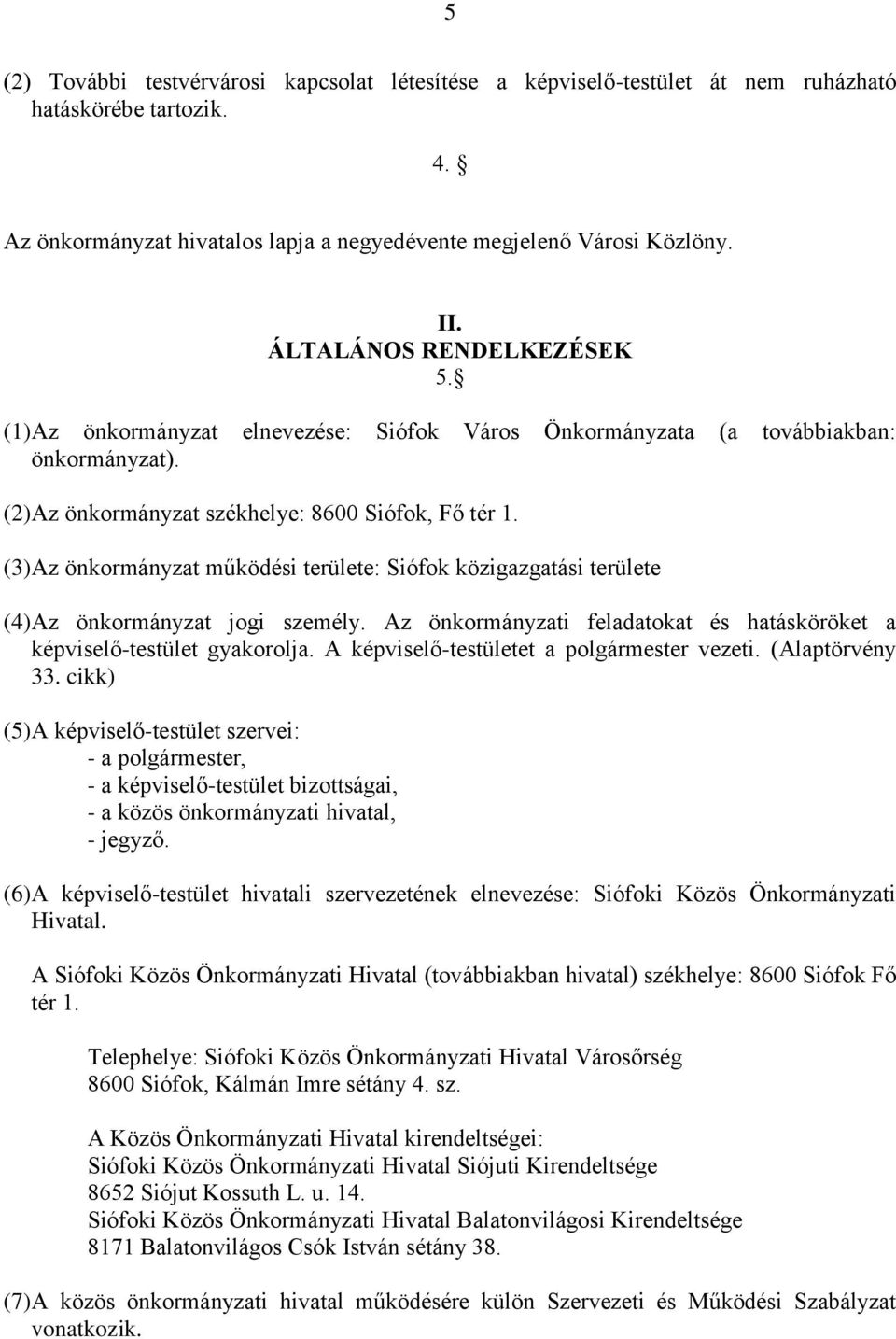 (3) Az önkormányzat működési területe: Siófok közigazgatási területe (4) Az önkormányzat jogi személy. Az önkormányzati feladatokat és hatásköröket a képviselő-testület gyakorolja.